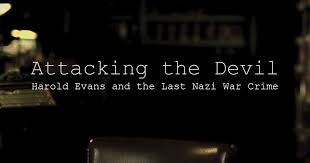 Attacking the Devil: Harold Evans and the Last Nazi War Crime